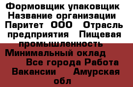 Формовщик-упаковщик › Название организации ­ Паритет, ООО › Отрасль предприятия ­ Пищевая промышленность › Минимальный оклад ­ 22 000 - Все города Работа » Вакансии   . Амурская обл.